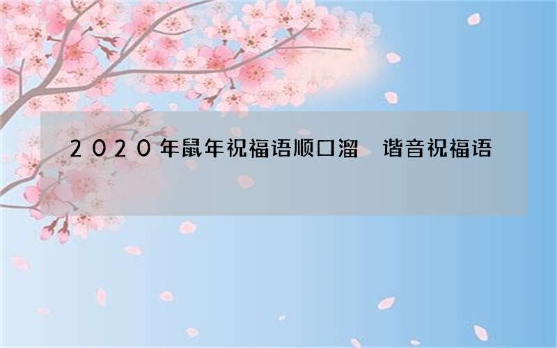 2020年鼠年祝福语顺口溜 谐音祝福语